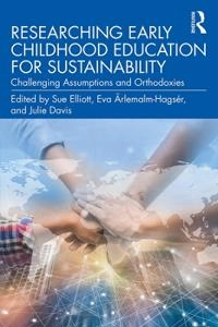 Researching early childhood education for sustainability : challenging assumptions and orthodoxies; Sue Elliott, Eva Ärlemalm-Hagsér, Julie M. Davis; 2020