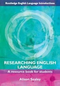 Researching English language : a resource book for students; Alison. Sealey; 2010