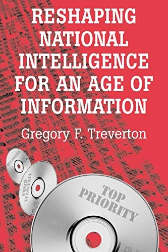 Reshaping National Intelligence for an Age of Information; Gregory F Treverton, Gregory F Treverton; 2003