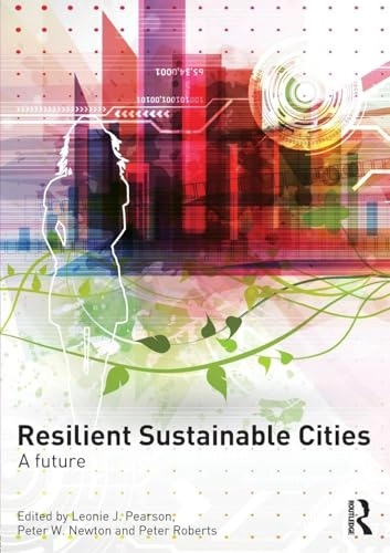 Resilient sustainable cities : a future; Leonie J. Pearson, Peter W. Newton, Peter Roberts; 2014