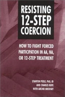 Resisting 12-step Coercion: How to Fight Forced Participation in AA, NA Or 12-step Treatment; Stanton Peele, Charles Bufe, Archie Brodsky; 2000