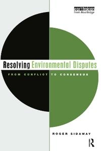 Resolving environmental disputes : from conflict to consensus; Roger Sidaway; 2005