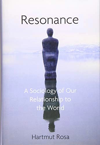 Resonance : a sociology of our relationship to the world; Hartmut Rosa; 2019
