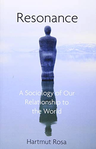 Resonance : a sociology of our relationship to the world; Hartmut Rosa; 2019