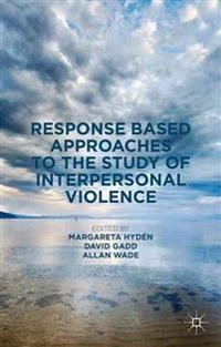 Response based approaches to the study of interpersonal violence; Margareta Hydén, David Gadd, Allan Wade; 2016