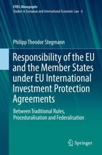 Responsibility of the EU and the Member States under EU International Investment Protection Agreements; Philipp Theodor Stegmann; 2019