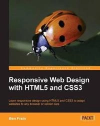 Responsive web design with HTML5 and CSS3 : learn responsive design using HTML5 and CSS3 to adapt websites to any browser or screen size; Ben Frain; 2012