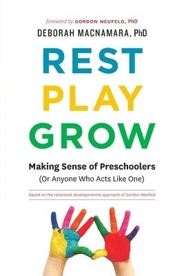 Rest, play, grow : making sense of preschoolers (or anyone who acts like one); Deborah MacNamara; 2016