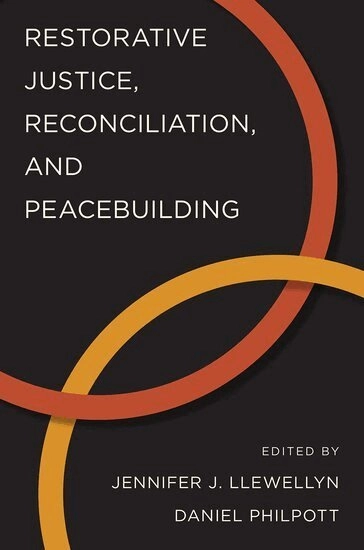 Restorative Justice, Reconciliation, and Peacebuilding; Jennifer J Llewellyn, Daniel Philpott; 2014