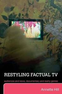 Restyling factual TV : audiences and news, documentary and reality genres; Annette Hill; 2007