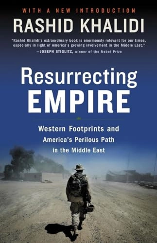Resurrecting Empire: Western Footprints and America's Perilous Path in the Middle East; Rashid Khalidi; 2005