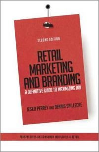 Retail Marketing and Branding - A Definitive Guide to Maximizing ROI; Dennis Spillecke; 2012