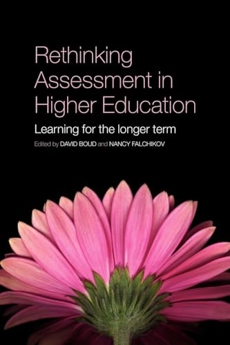 Rethinking assessment in higher education : learning for the longer term; David Boud, Nancy Falchikov; 2007