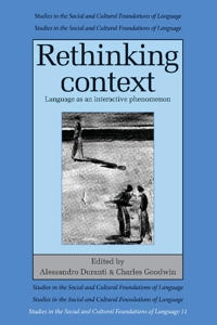 Rethinking context : language as an interactive phenomenon; Alessandro Duranti, Charles Goodwin; 1992