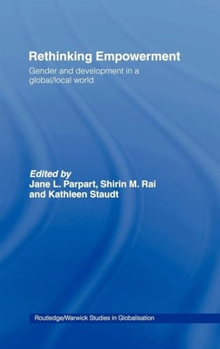Rethinking empowerment : gender and development in a global/local world; Jane L Parpart, Shirin M Rai, Kathleen A Staudt; 2002