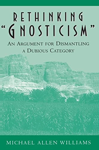 Rethinking "Gnosticism" : an argument for dismantling a dubious category; Michael A. Williams; 1996