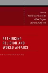 Rethinking religion and world affairs; Timothy Samuel. Shah, Alfred C. Stepan, Monica Duffy Toft; 2012