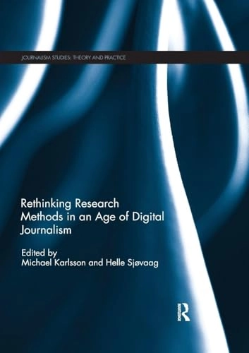 Rethinking research methods in an age of digital journalism; Michael Karlsson, Helle Sjøvaag; 2019