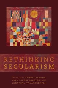 Rethinking secularism; Craig Calhoun, Mark Juergensmeyer, Jonathan Vanantwerpen; 2011