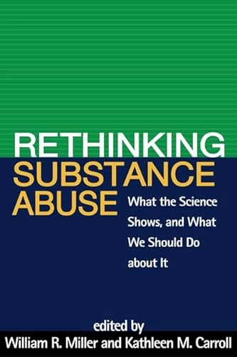 Rethinking substance abuse : what the science shows and what we should do about it; William R. Miller, Kathleen M. Carroll; 2006