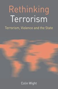 Rethinking terrorism : terrorism, violence and the state; Colin Wight; 2015