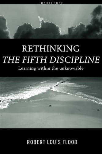 Rethinking the fifth discipline : learning within the unknowable; Robert L. Flood; 1999