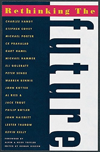 Rethinking the future : rethinking business, principles, competition, control and complexity, leadership, markets and the world; Toffler Alvin, Toffler Heidi, Gibson Rowan; 1997