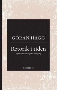 Retorik i tiden : 23 historiska recept för framgång; Göran Hägg; 2018