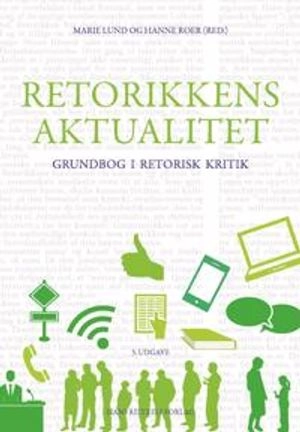 Retorikkens aktualitet : grundbog i retorisk kritik; Marie Lund Klujeff, Hanne Roer; 2014