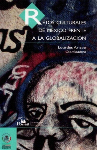 Retos culturales de México frente a la globalizaciónCiencias sociales: Segunda décadaColección Las ciencias socialesConocer para decidirElibro CatedraLas ciencias sociales; Lourdes Arizpe S.; 2006