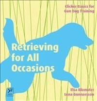 Retrieving for all occasions : foundations for exellence in gun dog training; Elsa Blomster, Lena Gunnarsson; 2015