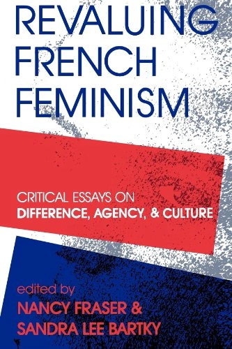 Revaluing French feminism : critical essays on difference, agency, and culture; Nancy Fraser, Sandra Lee Bartky; 1992
