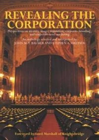 Revealing the corporation : perspectives on identity, image, reputation, corporate branding, and corporate-level marketing; John Balmer, Stephen Greyser; 2003