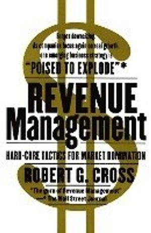 Revenue management : hard-core tactics for market domination; Robert G. Cross; 1997