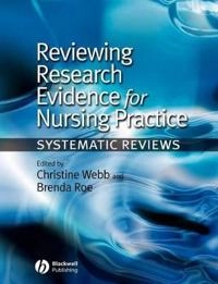 Reviewing Research Evidence for Nursing Practice: Systematic Reviews; Editor:Christine Webb, Editor:Brenda Roe; 2007
