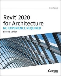 Revit 2020 for Architecture: No Experience Required; Eric Wing; 2020