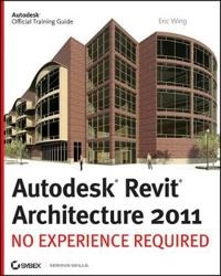 Revit Architecture: No Experience Required; Eric Wing; 2010