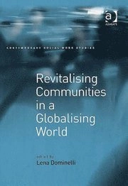 Revitalising communities in a globalising world : theory and practice in changing contexts; Lena Dominelli; 2006