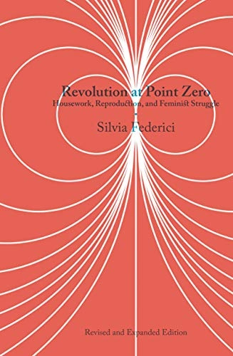 Revolution at point zero : housework, reproduction, and feminist struggle; Silvia Federici; 2020