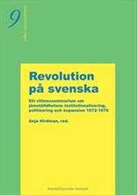 Revolution på svenska : om jämställdhetens institutionalisering, politisering och expansion 1972-1976 - vittnesseminarium 9 oktober 2002; Anja Hirdman; 2005
