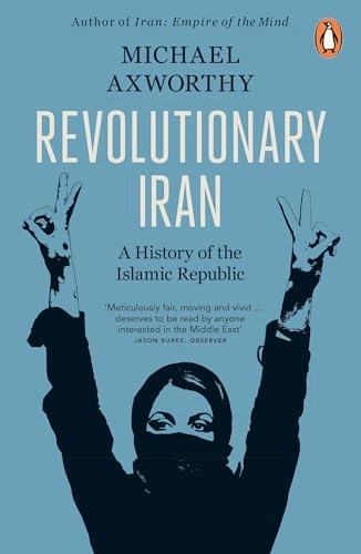 Revolutionary Iran : a history of the Islamic Republic; Michael Axworthy; 2023