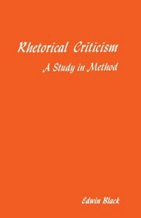 Rhetorical criticism : a study in method; Edwin Black; 1965
