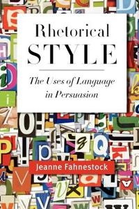 Rhetorical style : the uses of language in persuasion; Jeanne Fahnestock; 2011