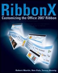 RibbonX: Customizing the Office 2007 Ribbon; Robert Martin, Ken Puls, Teresa Hennig; 2008