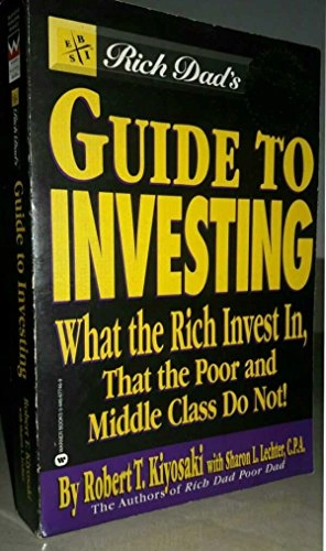 Rich Dad's Guide to Investing: What the Rich Invest in that the Poor and Middle Class Do Not!What the Rich Invest in That the Poor Do Not!; Robert T. Kiyosaki, Sharon L. Lechter