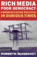 Rich media, poor democracy : communication politics in dubious times; Robert W. McChesney; 1999