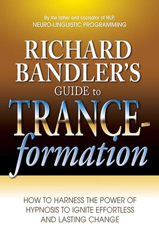 Richard Bandler's Guide to Trance-Formation: How to Harness the Power of Hypnosis to Ignite Effortless and Lasting Change; Richard Bandler; 2008