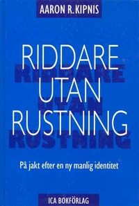 Riddare utan rustning : en praktisk handledning för män på jakt efter en ny manlig identitet; Aaron R. Kipnis; 1993