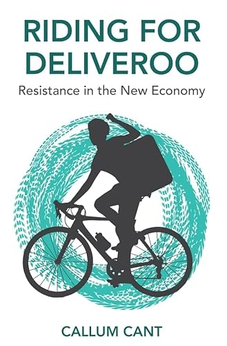 Riding for Deliveroo : resistance in the new economy; Callum Cant; 2020