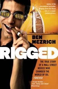 Rigged : the true story of a Wall Street novice who changed the world of oil forever; Ben Mezrich; 2009